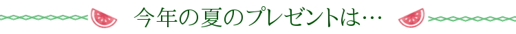 夏のプレゼントは